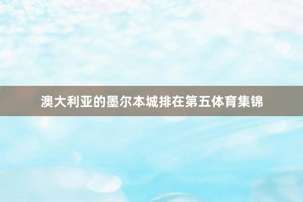 澳大利亚的墨尔本城排在第五体育集锦