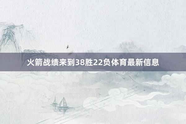 火箭战绩来到38胜22负体育最新信息