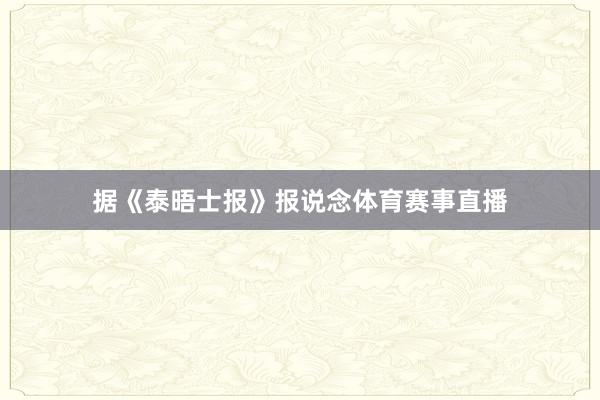 据《泰晤士报》报说念体育赛事直播