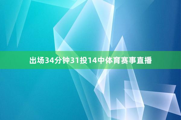 出场34分钟31投14中体育赛事直播