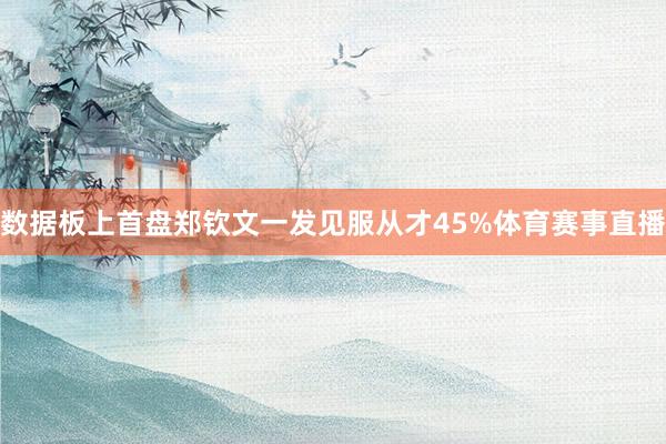 数据板上首盘郑钦文一发见服从才45%体育赛事直播