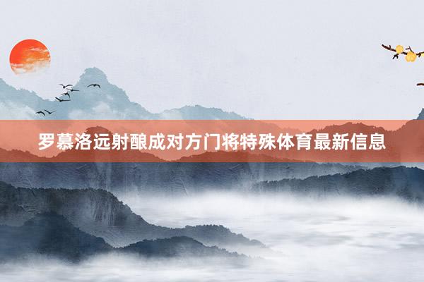 罗慕洛远射酿成对方门将特殊体育最新信息