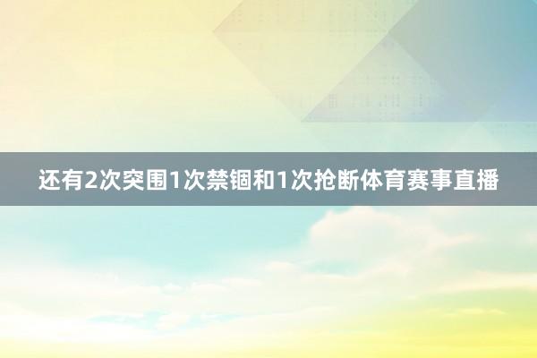 还有2次突围1次禁锢和1次抢断体育赛事直播