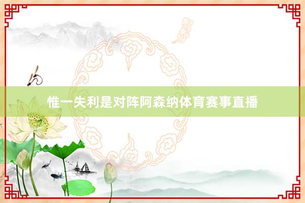 惟一失利是对阵阿森纳体育赛事直播