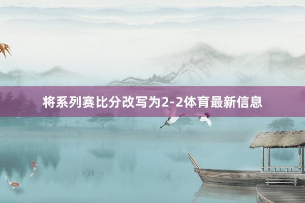 将系列赛比分改写为2-2体育最新信息