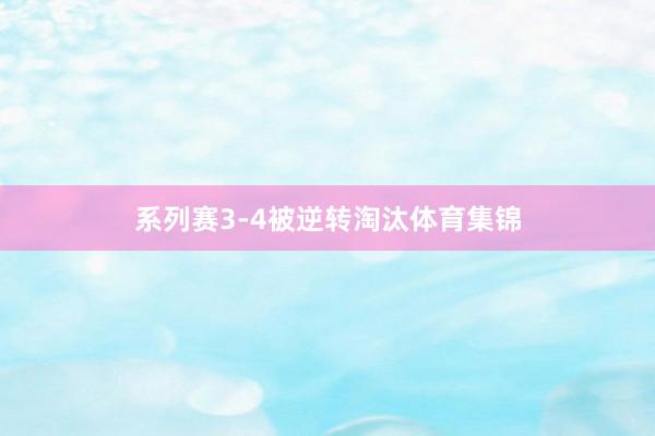 系列赛3-4被逆转淘汰体育集锦