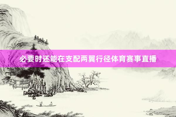 必要时还能在支配两翼行径体育赛事直播