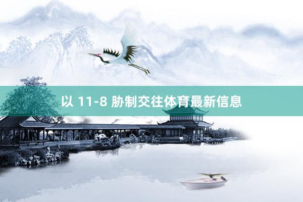 以 11-8 胁制交往体育最新信息
