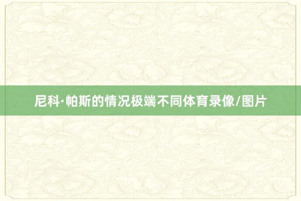 尼科·帕斯的情况极端不同体育录像/图片