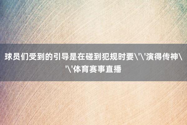 球员们受到的引导是在碰到犯规时要''演得传神''体育赛事直播