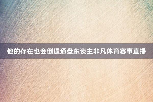 他的存在也会倒逼通盘东谈主非凡体育赛事直播