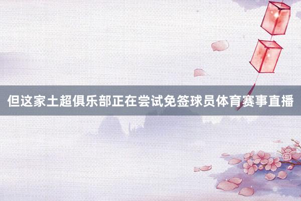 但这家土超俱乐部正在尝试免签球员体育赛事直播