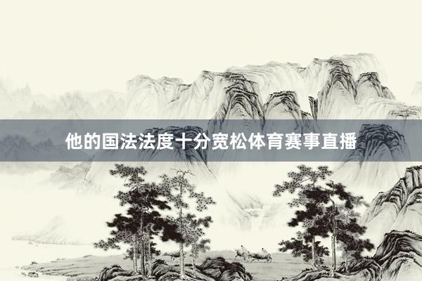 他的国法法度十分宽松体育赛事直播
