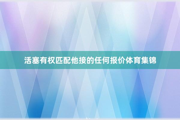 活塞有权匹配他接的任何报价体育集锦